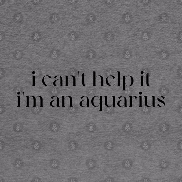 i can't help it i'm an aquarius by lilacleopardco